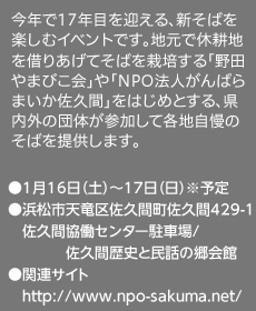 今年で17年目を迎える、新そばを楽しむイベントです。地元で休耕地を借りあげてそばを栽培する「野田やまびこ会」や「NPO法人がんばらまいか佐久間」をはじめとする、県内外の団体が参加して各地自慢のそばを提供します。